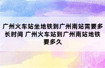 广州火车站坐地铁到广州南站需要多长时间 广州火车站到广州南站地铁要多久